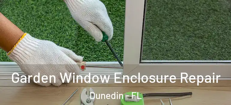 Garden Window Enclosure Repair Dunedin - FL